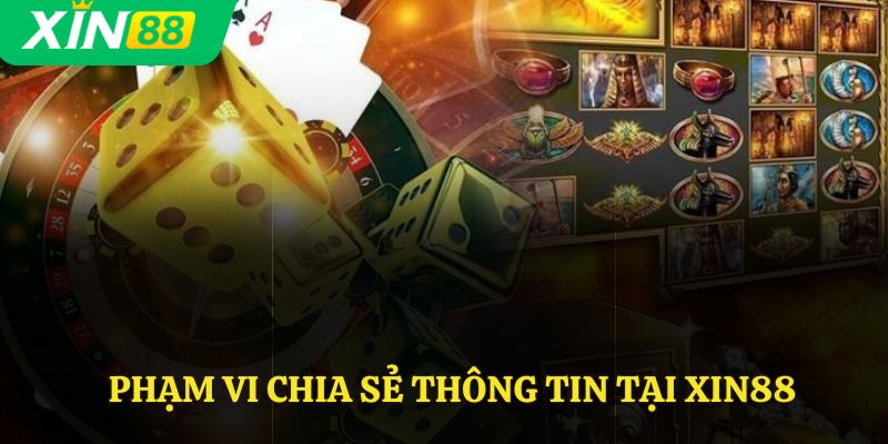 Phạm vi chia sẻ thông tin tại Xin88