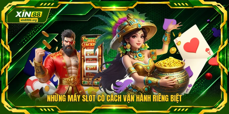 Những máy slot có cách vận hành riêng biệt