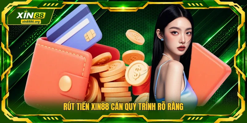 Rút tiền XIN88 cần quy trình rõ ràng