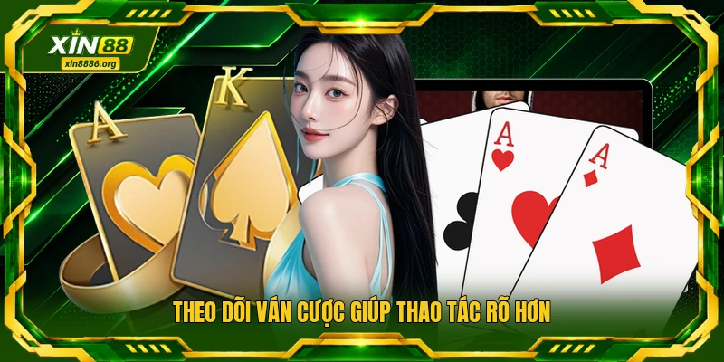 Theo dõi ván cược giúp thao tác rõ hơn